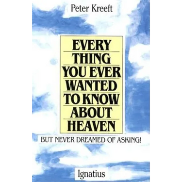 Everything You Ever Wanted to Know about Heaven: But Never Dreamed of Asking
