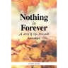 Nothing Is Forever: A Story of Life, Love and Hardships.