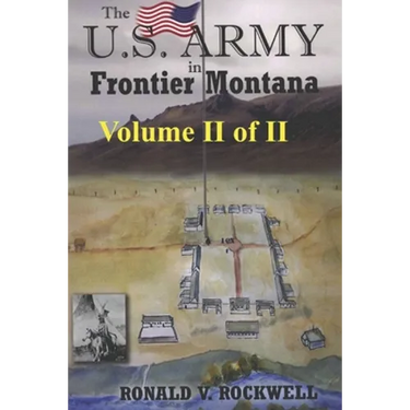 The US Army in Frontier Montana, Vol. II of II
