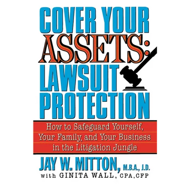 Cover Your Assets: Lawsuit Protection: How to Safeguard Yourself, Your Family, and Your Business in the Litigation Jungle