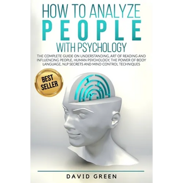 How to Analyze People with Psychology: The Complete Guide on Understanding, Art of Reading and Influencing People, Human Psychology, The Power of Body