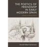 The Poetics of Friendship in Early Modern Spain: A Study in Literary Form