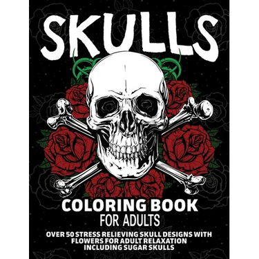 Skulls Coloring Book for Adults: Over 50 Stress Relieving Skull Designs with Flowers for Adult Relaxation, Including Sugar Skulls