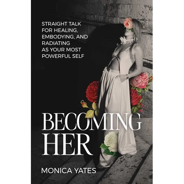 Becoming Her: Straight Talk for Healing, Embodying, and Radiating as Your Most Powerful Self
