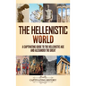 The Hellenistic World: A Captivating Guide to the Hellenistic Age and Alexander the Great