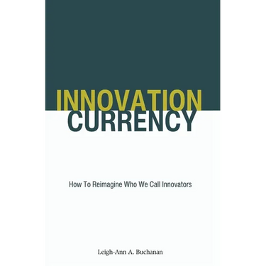 Innovation Currency: How To Reimagine Who We Call Innovators