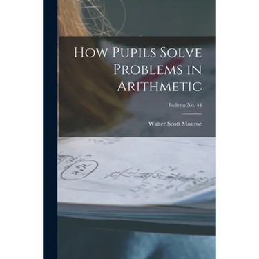 How Pupils Solve Problems in Arithmetic; bulletin No. 44