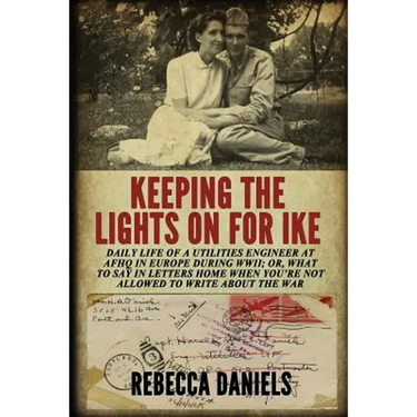 Keeping the Lights on for Ike: Daily Life of a Utilities Engineer at AFHQ in Europe During WWII; or, What to Say in Letters Home When You're Not Allow