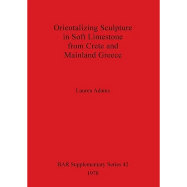 Orientalizing Sculpture in Soft Limestone from Crete and Mainland Greece