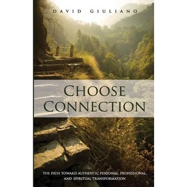 Choose Connection: The path toward authentic personal, professional, and spiritual transformation