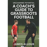 Unleashing Potential: A Coach's guide to Grassroots Football