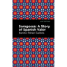 Saragossa: A Story of Spanish Valor