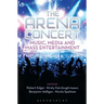 The Arena Concert: Music, Media and Mass Entertainment