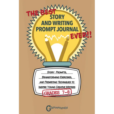 The Best Story and Writing Prompt Journal Ever, Grades 7-8: Story Prompts, Brainstorming Exercises, and Prewriting Techniques to Inspire Young Creativ