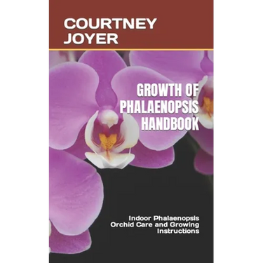 Growth of Phalaenopsis Handbook: Indoor Phalaenopsis Orchid Care and Growing Instructions