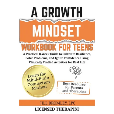 A Growth Mindset Workbook for Teens: A Practical 8-Week Guide to Cultivate Resilience, Solve Problems, and Ignite Confidence Using Clinically Crafted