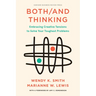 Both/And Thinking: Embracing Creative Tensions to Solve Your Toughest Problems