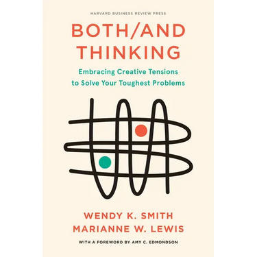 Both/And Thinking: Embracing Creative Tensions to Solve Your Toughest Problems