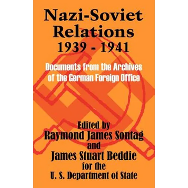 Nazi-Soviet Relations 1939 - 1941: Documents from the Archives of the German Foreign Office