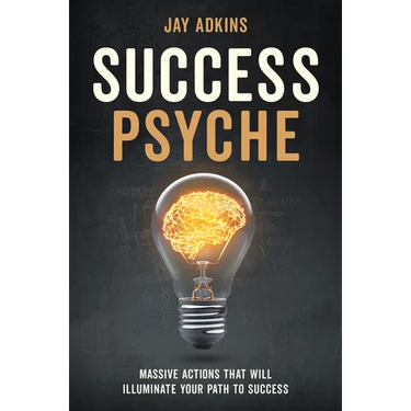 Success Psyche: Massive Actions That Will Illuminate Your Path to Success