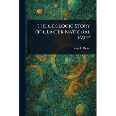 The Geologic Story of Glacier National Park