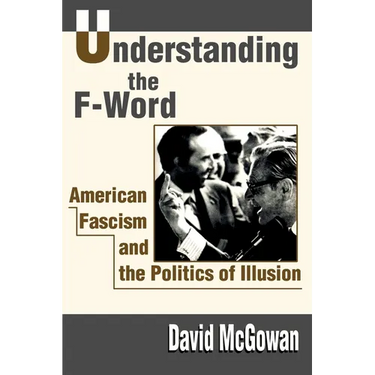 Understanding the F-Word: American Fascism and the Politics of Illusion