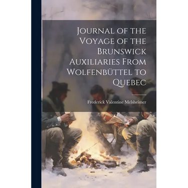 Journal of the Voyage of the Brunswick Auxiliaries From Wolfenbüttel to Quebec