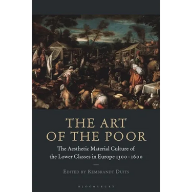 The Art of the Poor: The Aesthetic Material Culture of the Lower Classes in Europe 1300-1600