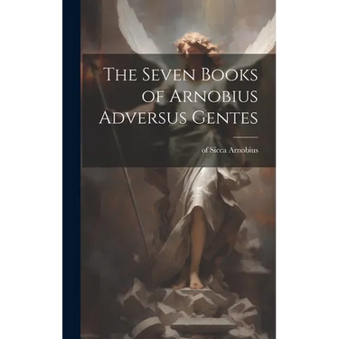 The Seven Books of Arnobius Adversus Gentes