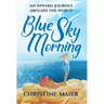 Blue Sky Morning: An Inward Journey Around The World