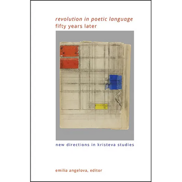 Revolution in Poetic Language Fifty Years Later: New Directions in Kristeva Studies