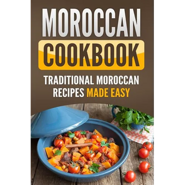 Moroccan Cookbook: Traditional Moroccan Recipes Made Easy