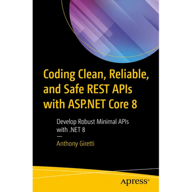 Coding Clean, Reliable, and Safe Rest APIs with ASP.NET Core 8: Develop Robust Minimal APIs with .Net 8