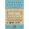 A Guide to Pig Breeding - A Collection of Articles on the Boar and Sow, Swine Selection, Farrowing and Other Aspects of Pig Breeding