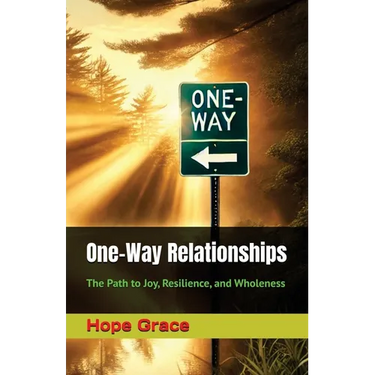 One-Way Relationships: The Path to Joy, Resilience, and Wholeness