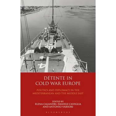 Détente in Cold War Europe: Politics and Diplomacy in the Mediterranean and the Middle East