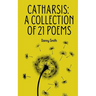 Catharsis: A collection of 21 poems