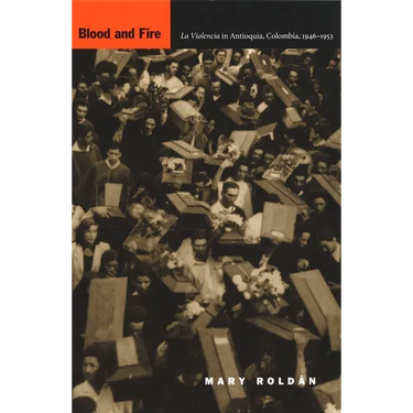 Blood and Fire: La Violencia in Antioquia, Colombia, 1946-1953