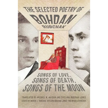 The Selected Poetry of Bohdan Rubchak: Songs of Love, Songs of Death, Songs of The Moon