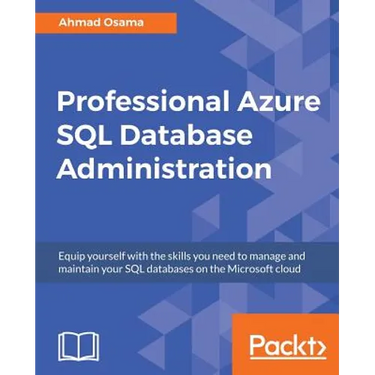 Professional Azure SQL Database Administration: Equip yourself with the skills you need to manage and maintain your SQL databases on the Microsoft clo