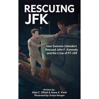 Rescuing JFK: How Solomon Islanders Rescued John F Kennedy and the Crew of PT-109