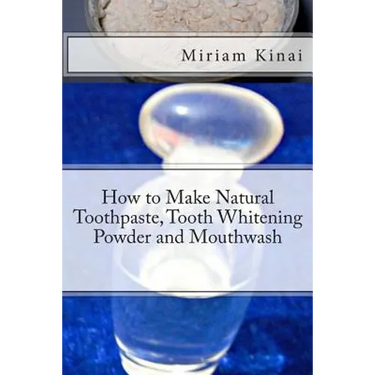 How to Make Natural Toothpaste, Tooth Whitening Powder and Mouthwash