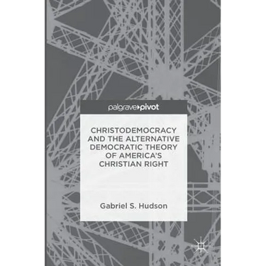 Christodemocracy and the Alternative Democratic Theory of America's Christian Right