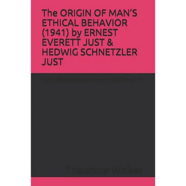 The ORIGIN OF MAN'S ETHICAL BEHAVIOR (1941) by ERNEST EVERETT JUST & HEDWIG SCHNETZLER JUST: A Moorland-Spingarn archival transcription created by The