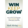 Win Keep Grow: How to Price and Package to Accelerate Your Subscription Business