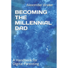 Becoming the Millennial Dad: A Handbook for Digital Parenting