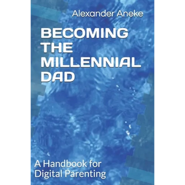Becoming the Millennial Dad: A Handbook for Digital Parenting