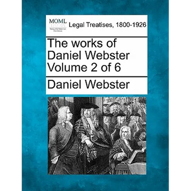 The works of Daniel Webster Volume 2 of 6