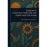 Concrete Construction for the Home and the Farm