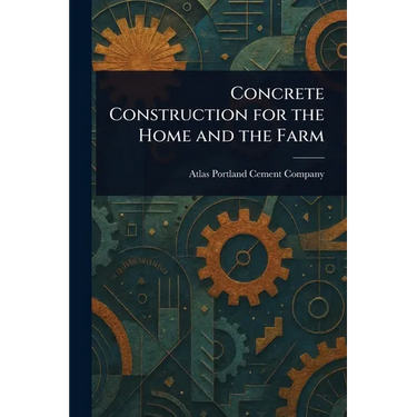 Concrete Construction for the Home and the Farm